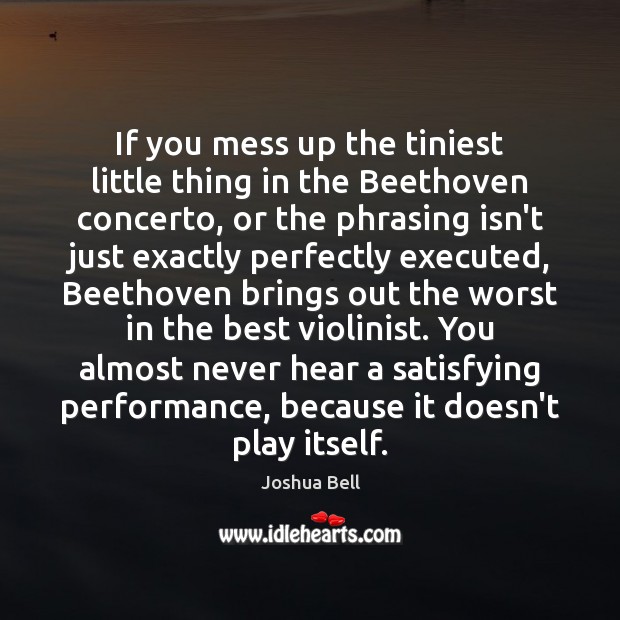 If you mess up the tiniest little thing in the Beethoven concerto, Joshua Bell Picture Quote