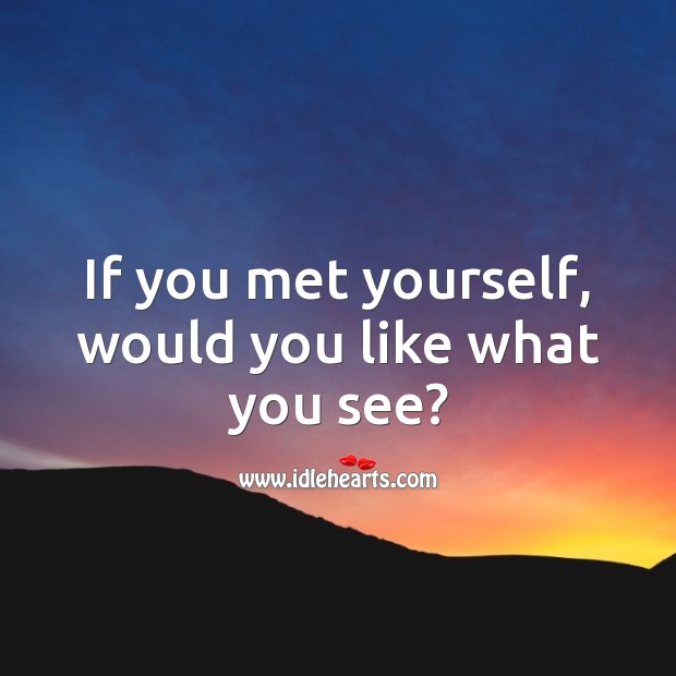 If you met yourself, would you like what you see? Love Yourself Quotes Image