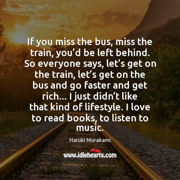 If you miss the bus, miss the train, you’d be left Haruki Murakami Picture Quote