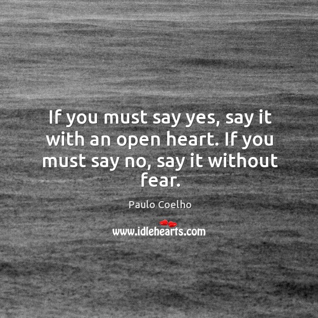 If you must say yes, say it with an open heart. If you must say no, say it without fear. Image