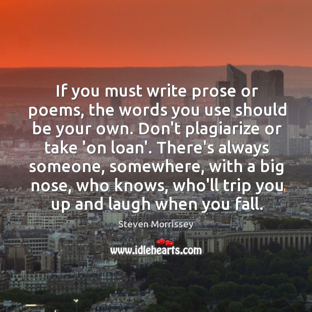 If you must write prose or poems, the words you use should Steven Morrissey Picture Quote