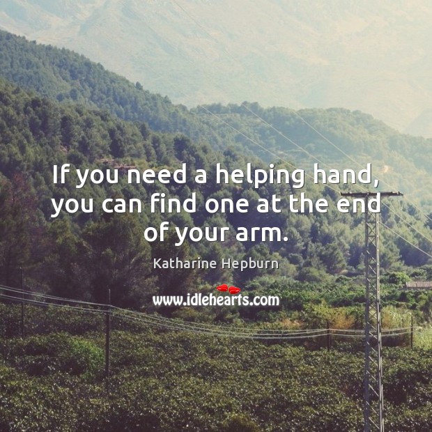 If you need a helping hand, you can find one at the end of your arm. 