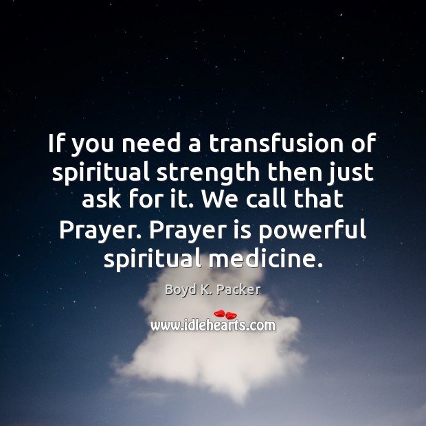 If you need a transfusion of spiritual strength then just ask for Image