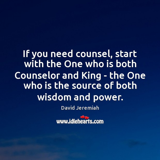 If you need counsel, start with the One who is both Counselor David Jeremiah Picture Quote