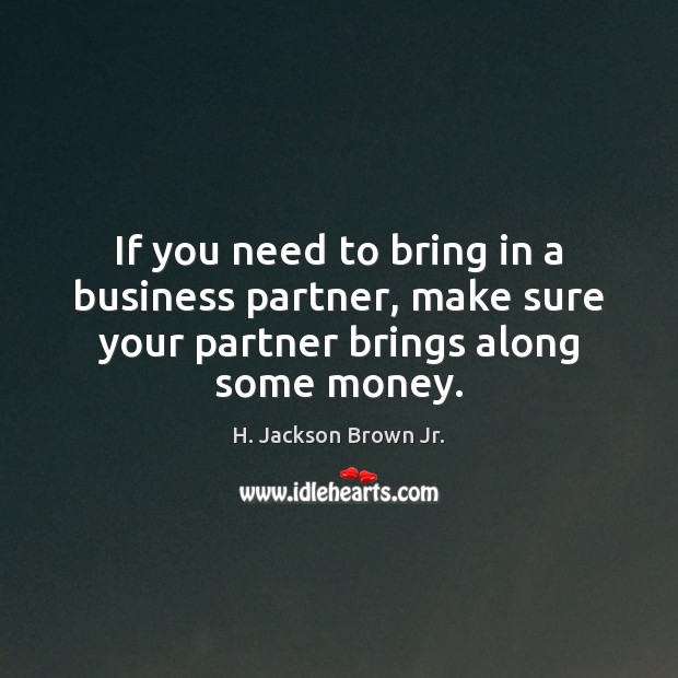 If you need to bring in a business partner, make sure your H. Jackson Brown Jr. Picture Quote