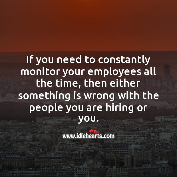 If you need to constantly monitor your employees all the time People Quotes Image