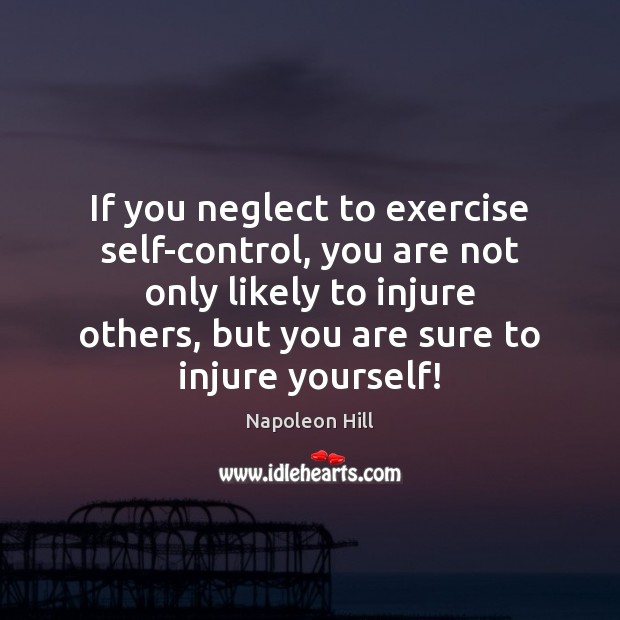 If you neglect to exercise self-control, you are not only likely to Napoleon Hill Picture Quote