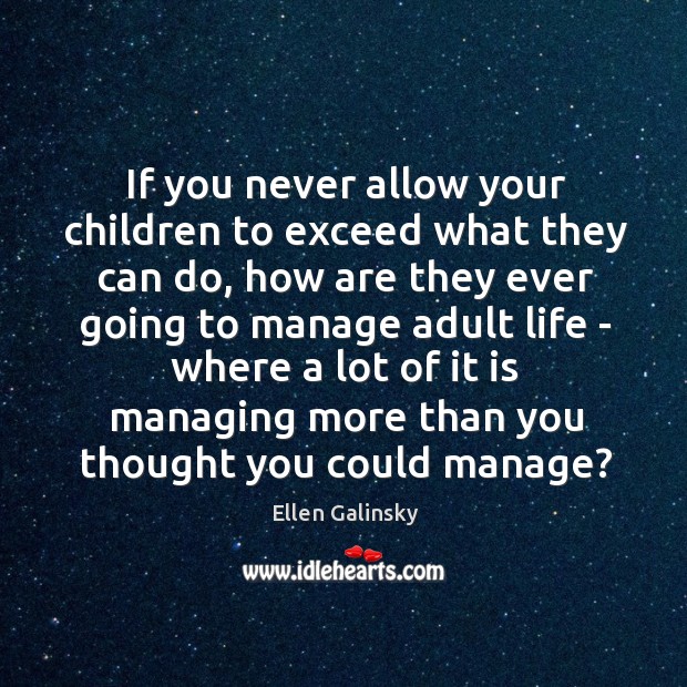 If you never allow your children to exceed what they can do, Ellen Galinsky Picture Quote