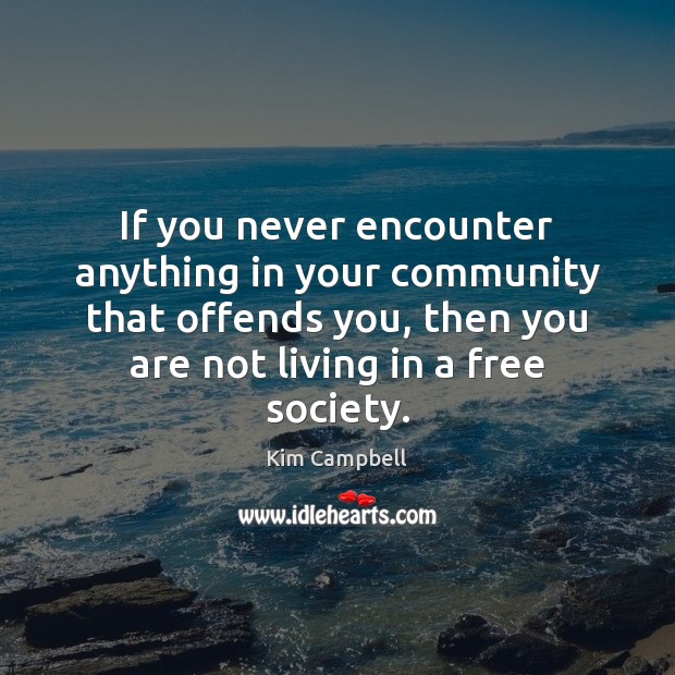 If you never encounter anything in your community that offends you, then Kim Campbell Picture Quote