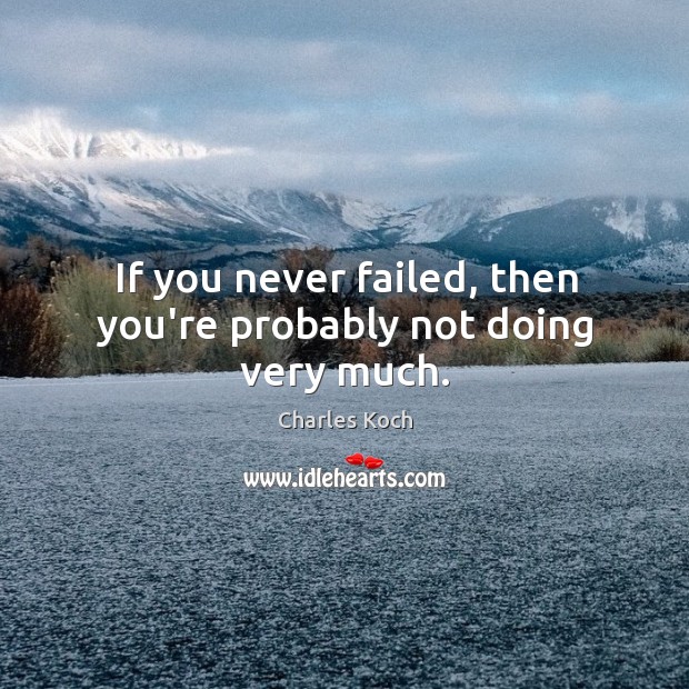 If you never failed, then you’re probably not doing very much. Charles Koch Picture Quote
