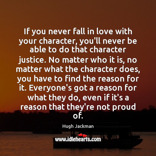 If you never fall in love with your character, you’ll never be Hugh Jackman Picture Quote