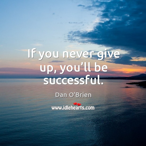 If you never give up, you’ll be successful. Never Give Up Quotes Image