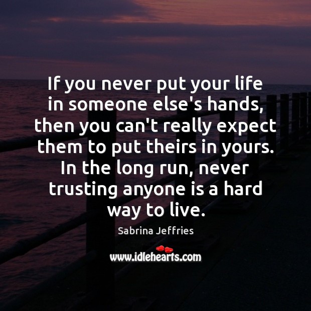 If you never put your life in someone else’s hands, then you Image