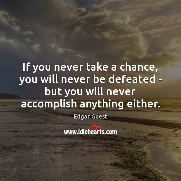 If you never take a chance, you will never be defeated – Edgar Guest Picture Quote