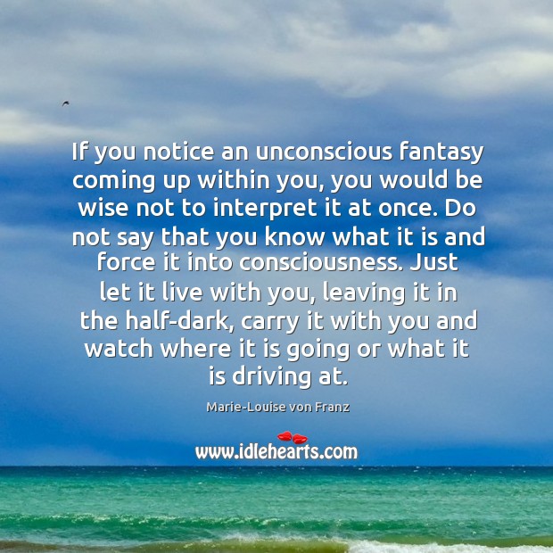 If you notice an unconscious fantasy coming up within you, you would Marie-Louise von Franz Picture Quote