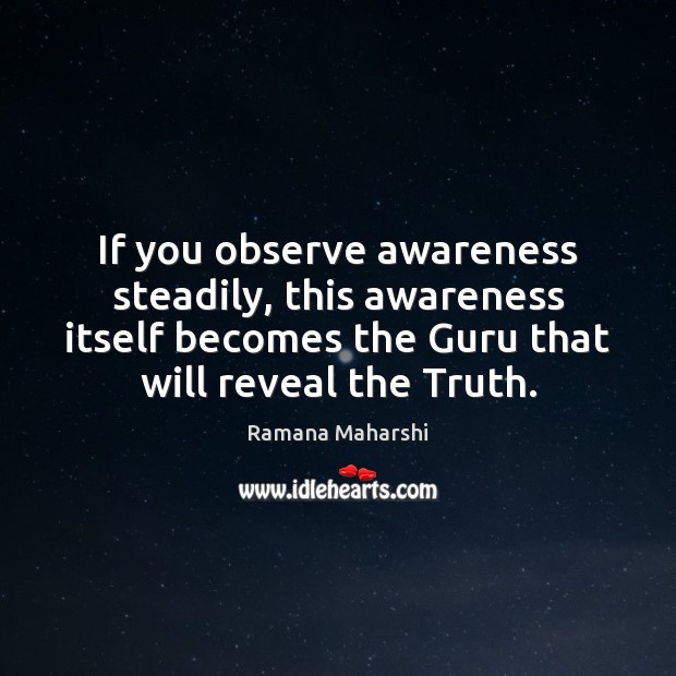 If you observe awareness steadily, this awareness itself becomes the Guru that Ramana Maharshi Picture Quote