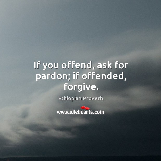 If you offend, ask for pardon; if offended, forgive. Ethiopian Proverbs Image