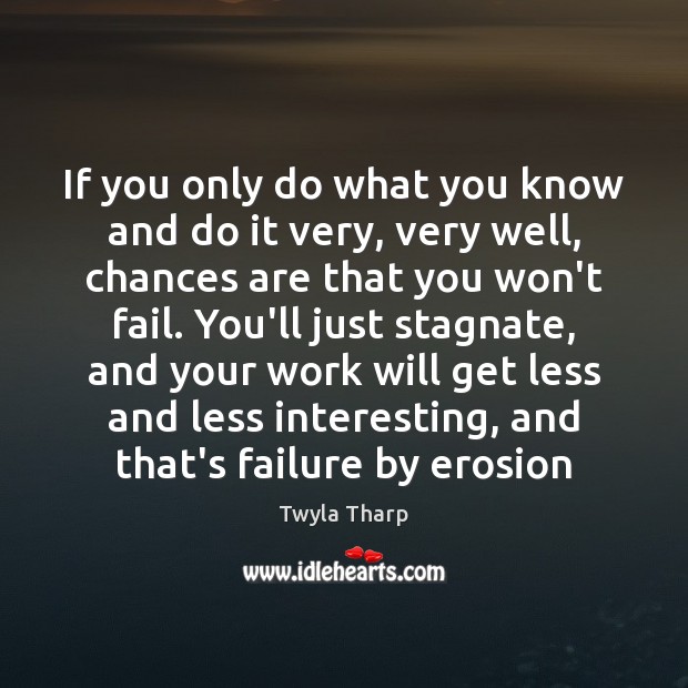 If you only do what you know and do it very, very Twyla Tharp Picture Quote