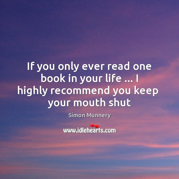If you only ever read one book in your life … I highly Simon Munnery Picture Quote