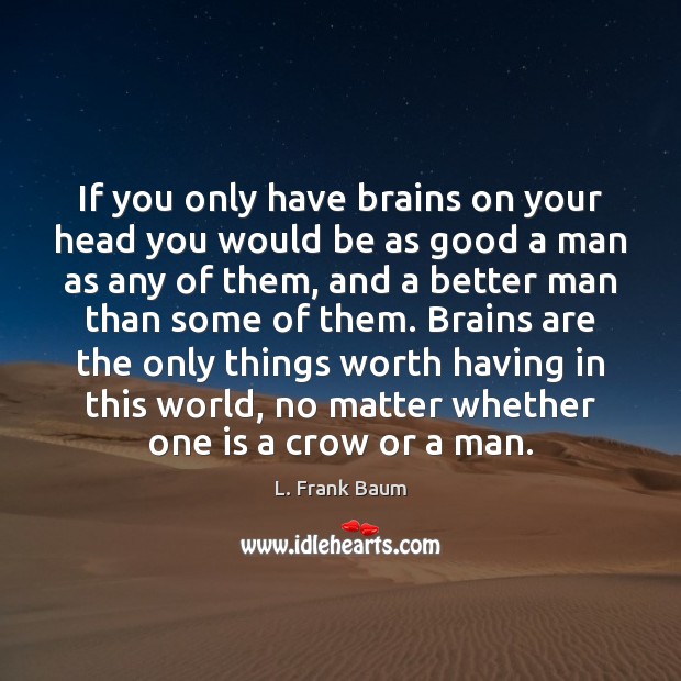 If you only have brains on your head you would be as Worth Quotes Image