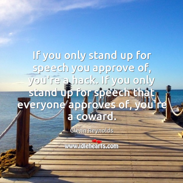 If you only stand up for speech you approve of, you’re a Glenn Reynolds Picture Quote