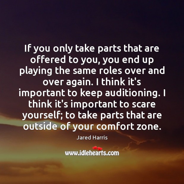 If you only take parts that are offered to you, you end Jared Harris Picture Quote
