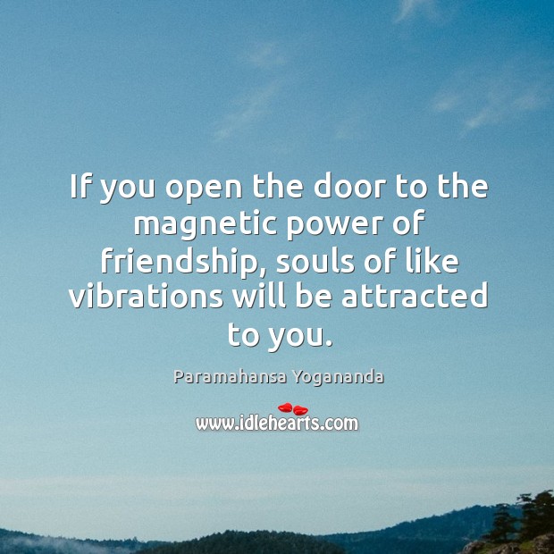 If you open the door to the magnetic power of friendship, souls Paramahansa Yogananda Picture Quote