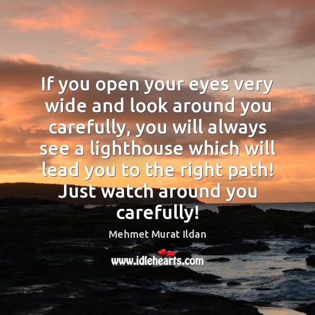 If you open your eyes very wide and look around you carefully, Mehmet Murat Ildan Picture Quote