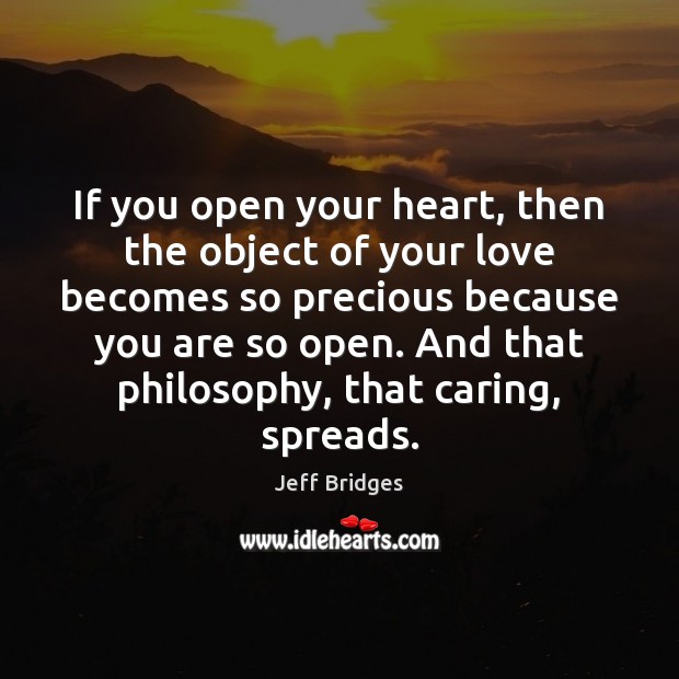 If you open your heart, then the object of your love becomes Jeff Bridges Picture Quote