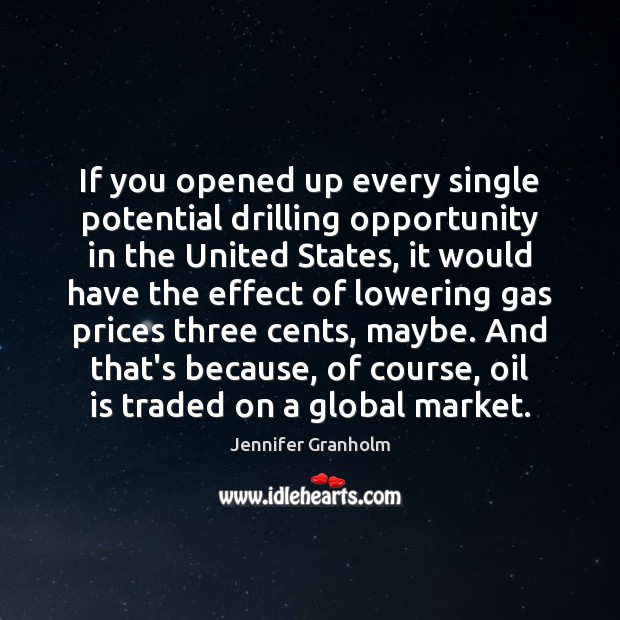 If you opened up every single potential drilling opportunity in the United Jennifer Granholm Picture Quote