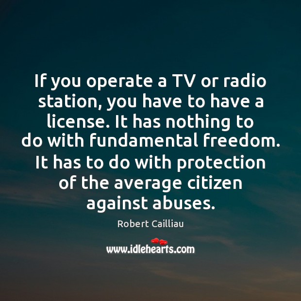If you operate a TV or radio station, you have to have Robert Cailliau Picture Quote
