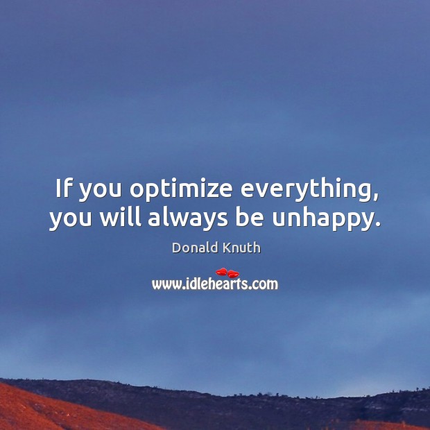 If you optimize everything, you will always be unhappy. Image