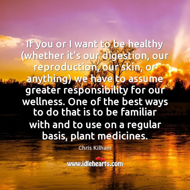 If you or I want to be healthy (whether it’s our digestion, Chris Kilham Picture Quote