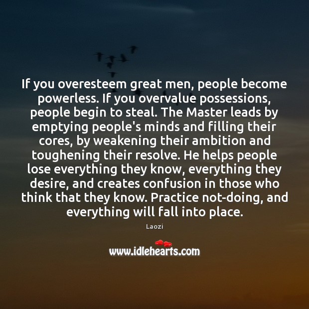 If you overesteem great men, people become powerless. If you overvalue possessions, Laozi Picture Quote