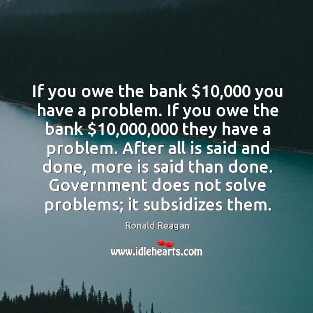 If you owe the bank $10,000 you have a problem. If you owe Image