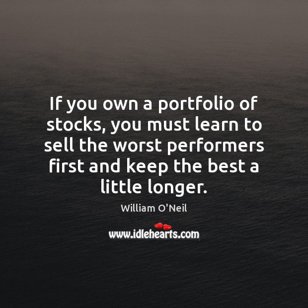 If you own a portfolio of stocks, you must learn to sell William O’Neil Picture Quote