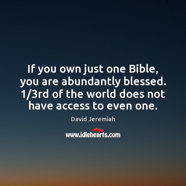 If you own just one Bible, you are abundantly blessed. 1/3rd of David Jeremiah Picture Quote