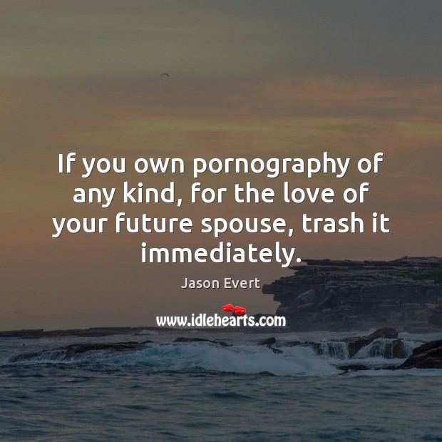 If you own pornography of any kind, for the love of your Jason Evert Picture Quote