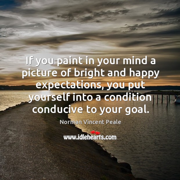 If you paint in your mind a picture of bright and happy expectations Norman Vincent Peale Picture Quote
