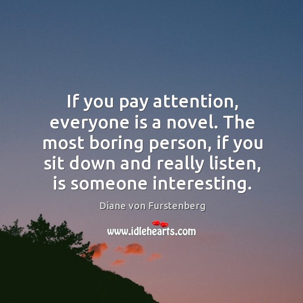 If you pay attention, everyone is a novel. The most boring person, Diane von Furstenberg Picture Quote