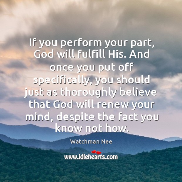 If you perform your part, God will fulfill His. And once you Watchman Nee Picture Quote