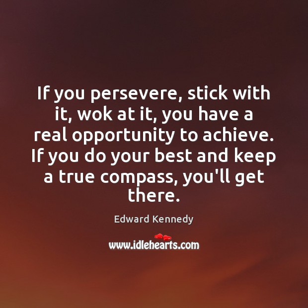 If you persevere, stick with it, wok at it, you have a Edward Kennedy Picture Quote