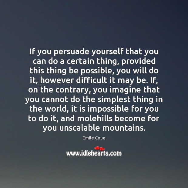 If you persuade yourself that you can do a certain thing, provided Image