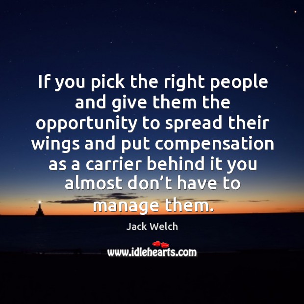 If you pick the right people and give them the opportunity Jack Welch Picture Quote