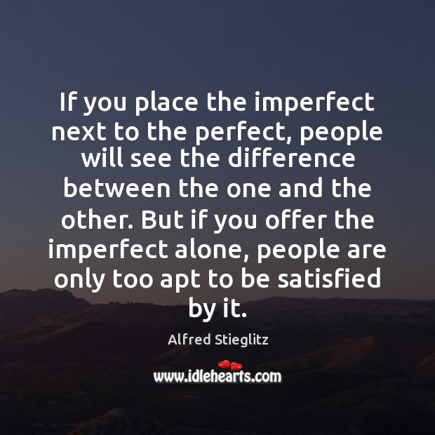 If you place the imperfect next to the perfect, people will see Image