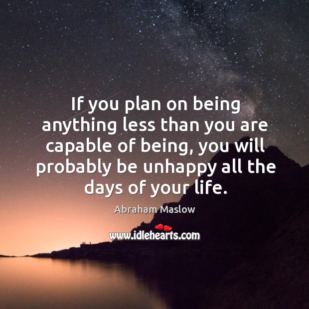 If you plan on being anything less than you are capable of being, you will probably Abraham Maslow Picture Quote
