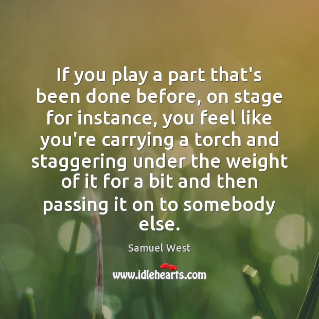 If you play a part that’s been done before, on stage for Samuel West Picture Quote