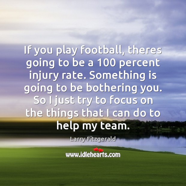 If you play football, theres going to be a 100 percent injury rate. Larry Fitzgerald Picture Quote