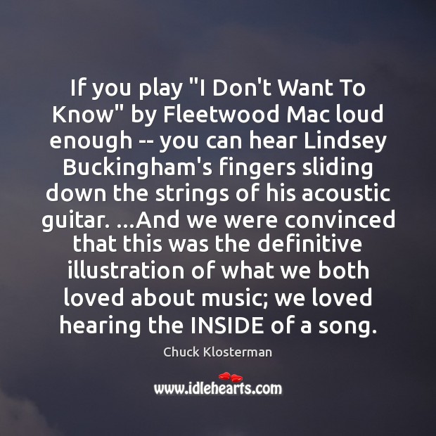 If you play “I Don’t Want To Know” by Fleetwood Mac loud Chuck Klosterman Picture Quote