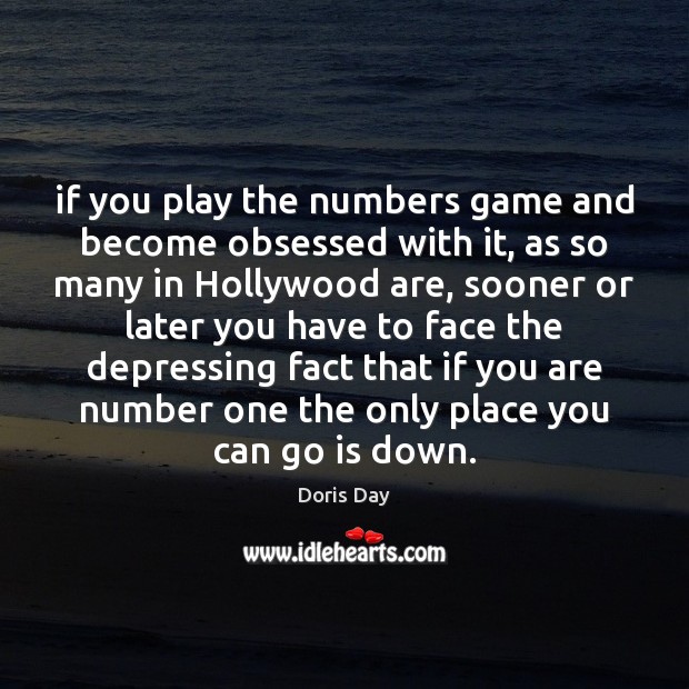If you play the numbers game and become obsessed with it, as Doris Day Picture Quote